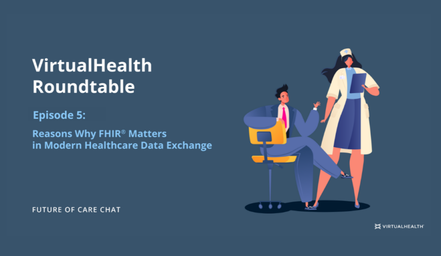 Episode-5 Future of Care Chat – Episode 5: Reasons Why FHIR® Matters in the Modern Healthcare Data Exchange