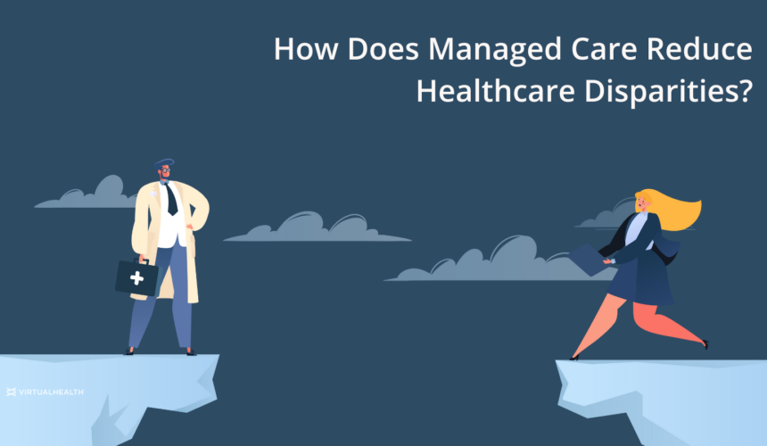 How-Does-Managed-Care-Reduce-Healthcare-Disparities How Does Managed Care Reduce Healthcare Disparities?