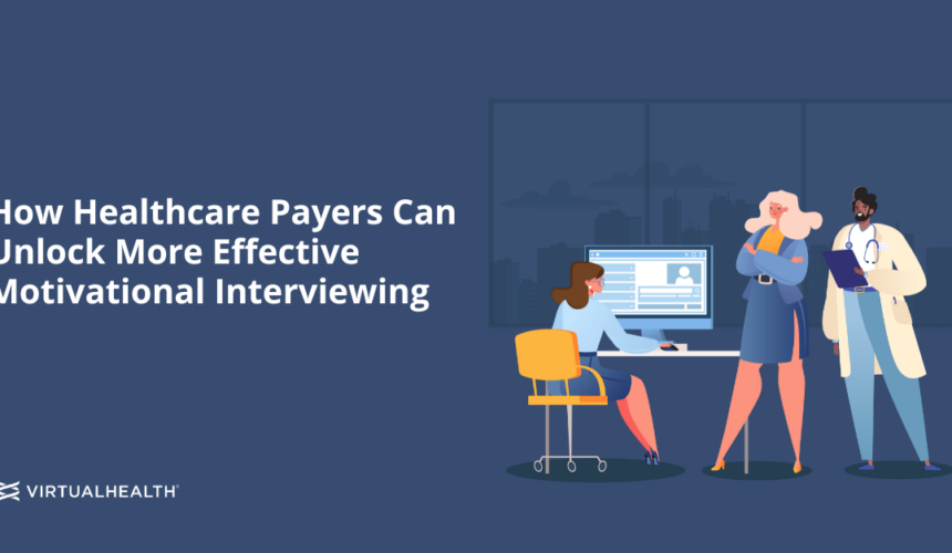 Motivational-Interviewing How Healthcare Payers Can Unlock More Effective Motivational Interviewing