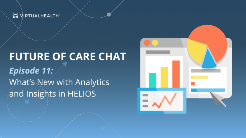 FOC-Episode-11-Mays Future of Care Chat: Episode 11 – What’s New with Analytics & Insights in HELIOS